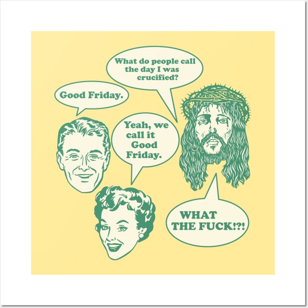 Good Friday?! What the F*ck!? Jesus Can't Even Design Wall Art by darklordpug